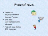 Русский язык: Является государственным языком России; Это язык межнационального общения; Родной язык более 80% граждан.