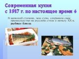 Современная кухня с 1917 г. по настоящее время 4. В меньшей степени, чем супы, сохранили свое преимущество на русском столе к началу XX в. рыбные блюда.
