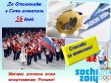 Желаем успехов всем спортсменам России! До Олимпиады в Сочи осталось 56 дней. Спасибо за внимание!