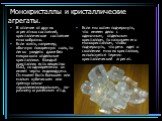 Монокристаллы и кристаллические агрегаты. В отличие от других агрегатных состояний, кристаллическое состояние многообразно. Если взять, например, обычную поваренную соль, то легко увидеть даже без микроскопа отдельные кристаллики. Каждый кристаллик есть вещество NaCl, но одновременно он имеет черты 