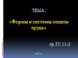 ТЕМА: «Формы и системы оплаты труда» гр. ГС 11-2 2013г.