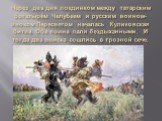 Через два дня поединком между татарским богатырём Челубеем и русским воином-иноком Пересветом началась Куликовская битва. Оба воина пали бездыханными. И тогда два войска сошлись в грозной сече.