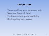 Objectives. Understand how word processors work Customize Microsoft Word Use features that improve readability Check spelling and grammar