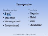 Typography. Typeface or font Serif Sans serif Monospaced Proportional. Type Style Regular Bold Italic Bold italic