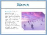 Blizzards. Blizzards are severe winter storms characterized by heavy snow and strong winds. When high winds stir up snow that has already fallen, it is known as a ground blizzard. Blizzards can impact local economic activities, especially in regions where snowfall is rare.