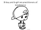 B-boy and b-girl are practitioners of breakdance