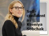 Self-confident as Kseniya Sobchak