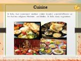 Cuisine. In India, food consecrated tradition cuisine is varied, a special influence on her had two religions: Hinduism and Muslim. In India many vegetarians.