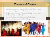 Dance and Cinema. Indian dances are the oldest in the world, dance is used complex hand gestures and facial expressions. In the south there are Tollywood (Telugu movie) and Kollywood (films in Tamil) Cinema India removed not only in Bollywood. Cinema in India is constantly evolving.