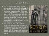 The young English hero, Frank, travels first to the north of England and then to the Scottish Highlands to retrieve money stolen from his father by his villainous cousin, and meets the famous outlaw Rob Roy. Despite the title, Rob Roy is not the main character, but his actions drive the plot. He app