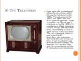 8) The Television. Once again the technological advancements of war paved the way for television in the 1950’s. The television in the 1950’s and 1960’s was the most wanted appliance. About 10 million Americans had a television set in the 1950’s. It soon became a huge consumer of time. People watched