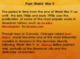 Post–World War II The period in time from the end of World War II up until the late 1960s and early 1970s saw the publication of some of the most popular works in American history such as To Kill a Mockingbird by Harper Lee. Though born in Canada, Chicago-raised Saul Bellow would become one of the m