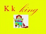 K k king