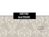 Sechkina Anastasiya 11-L Henri Matisse