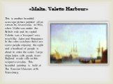 «Malta. Valetto Harbour». This is another beautiful seascape picture painted oil on canvas by Aivazovsky in 1844, when Malta was under the British rule and its capital Valetta was a ‘freeport’ very much like Aden and Singapore. In the calm seashore there are some people enjoying the sight and a boat