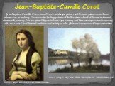 Jean-Baptiste-Camille Corot. Jean-Baptiste-Camille Corot was a French landscape painter and Portrait painter as well as a printmaker in etching. Corot was the leading painter of the Barbizon school of France in the mid-nineteenth century. He is a pivotal figure in landscape painting and his vast out
