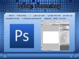 Adobe Photoshop. Adobe Photoshop — растровый графический редактор, разработанный и распространяемый фирмой Adobe Systems.