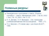 Полезные ресурсы: Еженедельное приложение к газете «Первое сентября» - газета «Математика»,2000 г, № 26; 2002 г, № 2, 36, 45; 2004 г, № 13, 23. И. Я. Депман, Н. Я. Виленкин. « За страницами учебника математики»;М.,Просвещение, 1989, с.73. Л. А. Багрова « Я познаю мир» (растения),М.,АСТ, 1998.