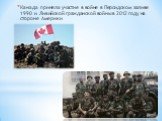 Канада приняла участие в войне в Персидском заливе 1990 и Ливийской гражданской войны в 2012 году на стороне Америки
