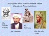 В средних веках основателями науки в Средней Азии являлись. Абу Райхан Бируни, Аль – Хорезми, Аль -Фараби Абу Али ибн Сина.