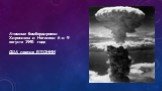 Атомные бомбардировки Хиросимы и Нагасаки 6 и 9 августа 1945 года США против ЯПОНИИ
