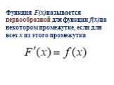 Функция F(x)называется первообразной для функции f(x)на некотором промежутке, если для всех x из этого промежутка