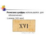 Римские цифры используются для обозначения: 1.веков (XII век)