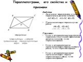 Параллелограмм, его свойства и признаки. Свойства Диагонали пересекаются, и точкой пересечения делятся пополам. АС∩BD=O, AO=OC, BO=OD. Противолежащие стороны и углы равны. AB=CD, AD=BC; Признаки: Если в четырехугольнике диагонали пересекаются и точкой пересечения делятся пополам, то это параллелогра