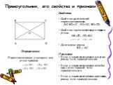 Прямоугольник, его свойства и признаки. Определение Параллелограмм, у которого все углы прямые. Свойства Свойство диагоналей параллелограмма: АС∩BD=O, AO=OC, BO=OD. Свойство противолежащих сторон и углов: AB=CD, AD=BC; Диагонали равны BD = AC. Признаки Если у параллелограмма все углы равны, то он пр