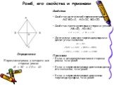 Ромб, его свойства и признаки. Определение Параллелограмм, у которого все стороны равны. Свойства Свойство диагоналей параллелограмма: АС∩BD=O, AO=OC, BO=OD. Свойство противолежащих сторон и углов: AB=CD, AD=BC. Диагонали взаимно перпендикулярны и делят углы пополам. Признаки Если в четырехугольнике