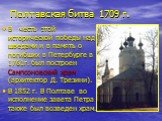 Полтавская битва 1709 г. В честь этой исторической победы над шведами и в память о погибших в Петербурге в 1761г. был построен Сампсоновский храм (архитектор Д. Трезини). В 1852 г. В Полтаве во исполнение завета Петра I также был возведен храм.