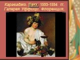 Караваджо. Вакх. 1593-1594 гг. Галерея Уффици. Флоренция.