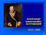 АЛЕКСАНДР НИКОЛАЕВИЧ ОСТРОВСКИЙ. 1823-1886