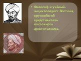 Философ и учёный-энциклопедист Востока, крупнейший представитель восточного аристотелизма.