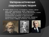 Материалистическая (марксистская) теория. Теория исходит из того, что государство возникло, прежде всего, в силу экономических причин: общественного разделения труда, появления частной собственности, а затем раскола общества на классы с противоположными экономическими интересами. К представителям ма