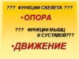 ??? ФУНКЦИИ СКЕЛЕТА ??? ОПОРА ДВИЖЕНИЕ. ??? ФУНКЦИИ МЫШЦ И СУСТАВОВ???