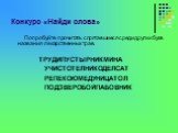 Конкурс «Найди слова». Попробуйте прочитать спрятавшиеся среди других букв названия лекарственных трав. ТРУДИПУСТЫРНИКМИНА УЧИСТОТЕЛНИКОДЕЛСАТ РЕПЕКОЮМЕДУНИЦАТОЛ ПОДЗВЕРОБОЙПАБОВНИК