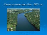 Самая длинная река Нил - 6671 км.