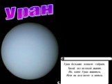 Уран больших планет собрат, Такой же газовый гигант, Но, хотя Уран гигантен, Нет на нем полос и пятен.