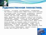 Художественная гимнастика. Дельфины – это морские, реже пресноводные млекопитающие. Они относятся к зубатым китам. Живут стаями, охотясь под водой на кальмаров и рыбу. Часто всплывают на поверхность подышать через единственную ноздрю – дыхало, расположенную на макушке. Они очень умны, общительны и д