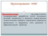 Проектирование ООП. Проектирование - предварительная (опережающая) разработка путей (основных деталей) выявления и решения определенных педагогических проблем, определение вариантов реализации и коррекции этих решений в образовательной практике.