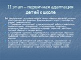 II этап – первичная адаптация детей к школе. Без преувеличения его можно назвать самым сложным для детей и самым ответственным для взрослых. В рамках данного этапа (с сентября по январь) предполагается: 1. Проведение консультаций и просветительской работы с родителями первоклассников, направленной н