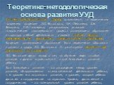 Теоретико-методологическая основа развития УУД. Системно-деятельностный подход основывается на теоретических положениях концепции Л.С. Выготского, А.Н. Леонтьева, Д.Б. Эльконина, П.Я. Гальперина, раскрывающих основные психологические закономерности процесса развивающего образования и структуру учебн