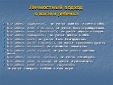 Личностный подход в жизни ребенка. Если ребенка поддерживают, он учится уважать и ценить себя. Если ребенок живет в честности, он учится быть справедливым. Если ребенок живет в безопасности, он учится верить в людей. Если ребенка подбадривают, он учится верить в себя. Если ребенка хвалят, он учится 