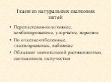 Переплетения-полотняное, комбинированное, узорчатое, ворсовое По отделке-отбеленные, гладкокрашеные, набивные Обладают значительной растяжимостью, скольжением, сыпучестью