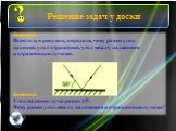 Задача 1. Используя рисунок, определи, чему равен угол падения, угол отражения, угол между падающим и отраженным лучами. Задача 2. Угол падения луча равен 250. Чему равен угол между падающим и отраженным лучами? Решение задач у доски