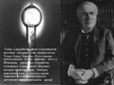 Точку в разработке ламп накаливания поставил американский изобретатель Томас Альва Эдиссон. В его лампах использовался тот же принцип, что и у Яблочкова, однако все устройство находилось в вакуумной оболочке, которая предотвращала быстрое окисление дуги, и поэтому лампа Эдиссона могла использоваться
