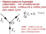 Первое правило Кирхгофа утверждает, что алгебраическая сумма токов, сходящихся в любом узле цепи равна нулю: 11.5.1). (узел – любой участок цепи, где сходятся более двух проводников)
