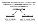 Движения, которые точно или почти точно повторяются через равные промежутки времени, называются КОЛЕБАНИЯМИ. СВОБОДНЫЕ колебания, возникающие в системе под действием внутренних сил. ВЫНУЖДЕННЫЕ колебания, совершаемые телами под действием внешних периодически меняющихся сил