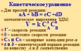 Кинетическое уравнение. Для простой реакции: аА + bВ = сС +dD математическое выражение ЗДМ: V = k C C V – скорость реакции k – константа скорости реакции CA и CB – молярные конц-ции реаг-в а и b – кинетический порядок реакции по веществу А и В соответственно